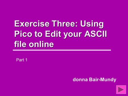 Exercise Three: Using Pico to Edit your ASCII file online donna Bair-Mundy Part 1.