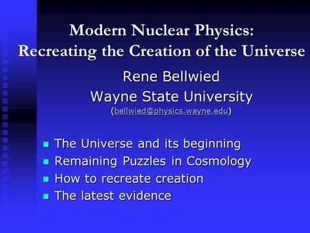 Modern Nuclear Physics: Recreating the Creation of the Universe Rene Bellwied Wayne State University