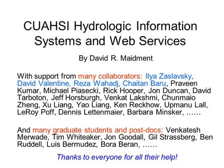 CUAHSI Hydrologic Information Systems and Web Services By David R. Maidment With support from many collaborators: Ilya Zaslavsky, David Valentine, Reza.