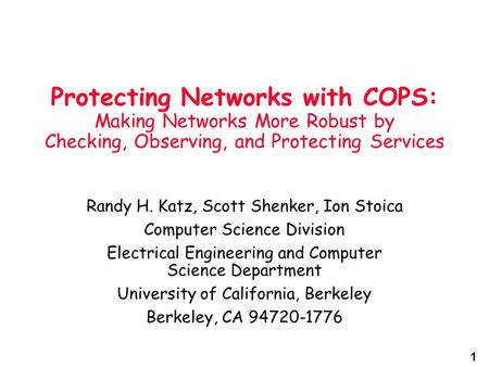 1 Protecting Networks with COPS: Making Networks More Robust by Checking, Observing, and Protecting Services Randy H. Katz, Scott Shenker, Ion Stoica Computer.