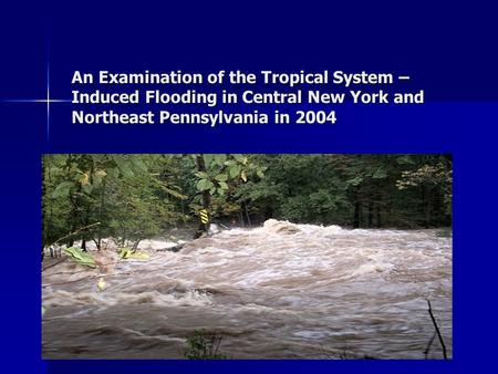An Examination of the Tropical System – Induced Flooding in Central New York and Northeast Pennsylvania in 2004.