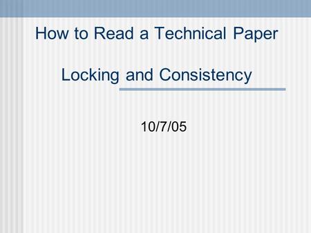 How to Read a Technical Paper Locking and Consistency 10/7/05.