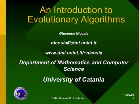 14/09/05 DMI - Università di Catania 1 An Introduction to Evolutionary Algorithms Giuseppe Nicosia  Department.