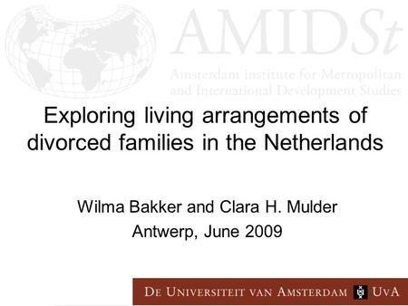 Exploring living arrangements of divorced families in the Netherlands Wilma Bakker and Clara H. Mulder Antwerp, June 2009.