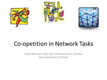 Co-opetition in Network Tasks Yoram Bachrach, Peter Key, Jeff Rosenschein, Morteza Zadimoghaddam, Ely Porat.