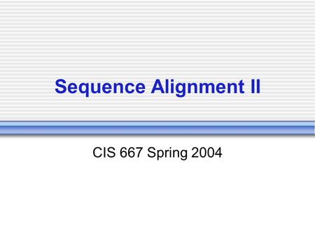 Sequence Alignment II CIS 667 Spring 2004. Optimal Alignments So we know how to compute the similarity between two sequences  How do we construct an.