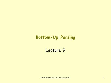 Prof. Fateman CS 164 Lecture 91 Bottom-Up Parsing Lecture 9.