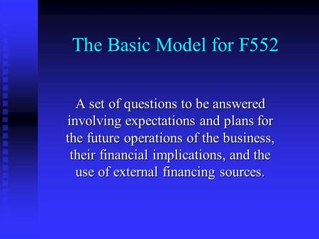 The Basic Model for F552 A set of questions to be answered involving expectations and plans for the future operations of the business, their financial.