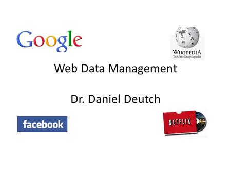 Web Data Management Dr. Daniel Deutch. Web Data The web has revolutionized our world Data is everywhere Constitutes a great potential But also a lot of.