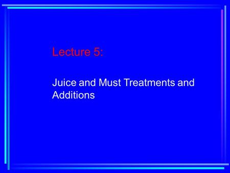 Lecture 5: Juice and Must Treatments and Additions.