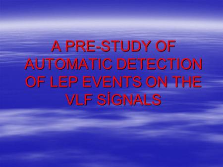 A PRE-STUDY OF AUTOMATIC DETECTION OF LEP EVENTS ON THE VLF SİGNALS.