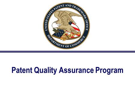 Patent Quality Assurance Program. 2 Office of Patent Quality Assurance (OPQA) Deputy Commissioner for Patent Operations Office of Patent Quality Assurance.