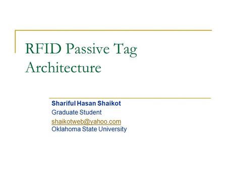 RFID Passive Tag Architecture Shariful Hasan Shaikot Graduate Student  Oklahoma State University.