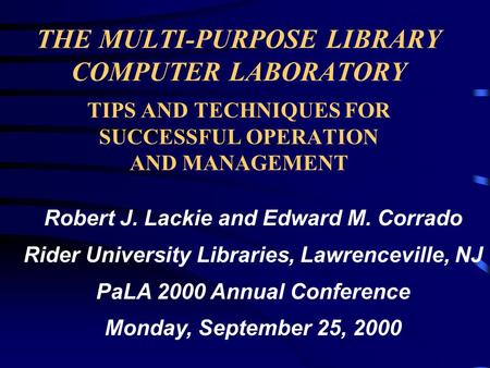 THE MULTI-PURPOSE LIBRARY COMPUTER LABORATORY TIPS AND TECHNIQUES FOR SUCCESSFUL OPERATION AND MANAGEMENT Robert J. Lackie and Edward M. Corrado Rider.