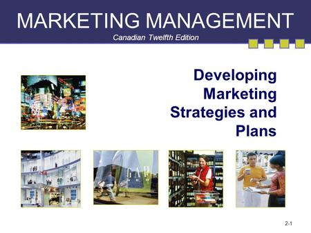 2-1 MARKETING MANAGEMENT Canadian Twelfth Edition Developing Marketing Strategies and Plans.