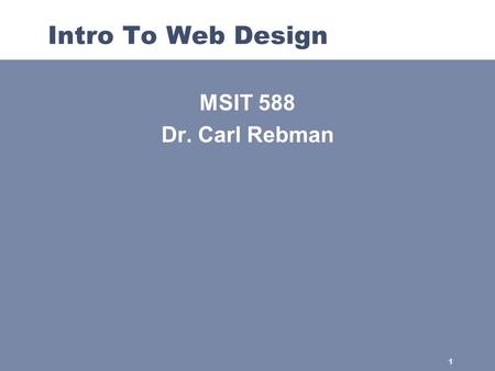 1 Intro To Web Design MSIT 588 Dr. Carl Rebman. 2 Good Web Site Design Matters Good Web Site Design can Lead to Healthy Sales