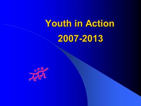 Youth in Action 2007-2013 EU-Programme Youth in Action Objectives Active European citizenship Solidarity among young people Mutual understanding Quality.
