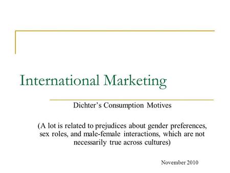 International Marketing Dichter’s Consumption Motives (A lot is related to prejudices about gender preferences, sex roles, and male-female interactions,