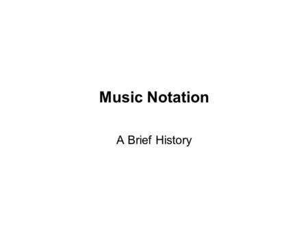 Music Notation A Brief History.