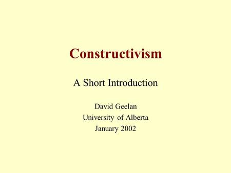 Constructivism A Short Introduction David Geelan University of Alberta January 2002.