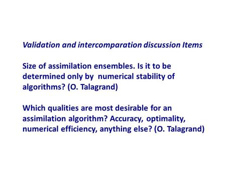 Validation and intercomparation discussion Items Size of assimilation ensembles. Is it to be determined only by numerical stability of algorithms? (O.