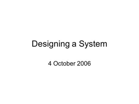 Designing a System 4 October 2006. Beyond the Technology What will be implemented – external view –“glossy” brochure –Use cases and user types Translation.