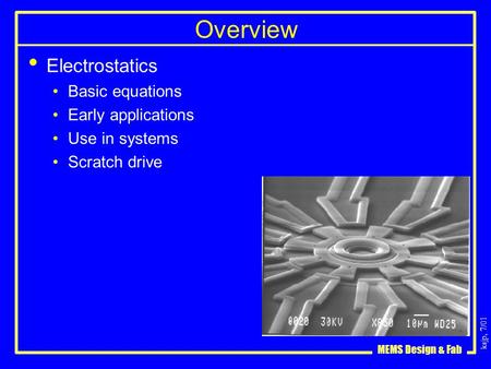 Ksjp, 7/01 MEMS Design & Fab Overview Electrostatics Basic equations Early applications Use in systems Scratch drive.