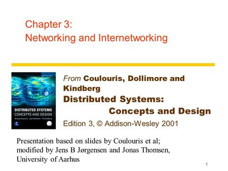 1 Chapter 3: Networking and Internetworking From Coulouris, Dollimore and Kindberg Distributed Systems: Concepts and Design Edition 3, © Addison-Wesley.