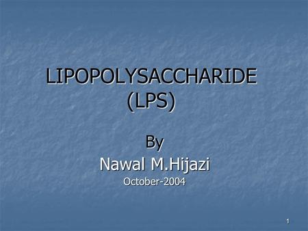 1 LIPOPOLYSACCHARIDE (LPS) By Nawal M.Hijazi October-2004.
