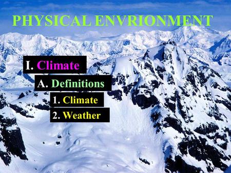 PHYSICAL ENVRIONMENT I. Climate A. Definitions 1. Climate 2. Weather.