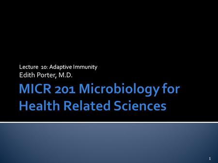 Lecture 10: Adaptive Immunity Edith Porter, M.D. 1.