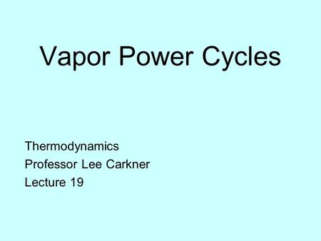 Vapor Power Cycles Thermodynamics Professor Lee Carkner Lecture 19.