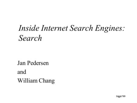 Sigir’99 Inside Internet Search Engines: Search Jan Pedersen and William Chang.