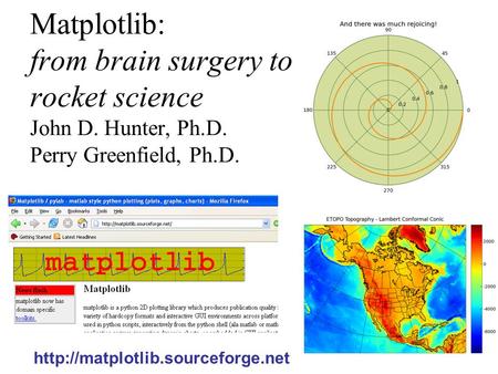 Matplotlib: from brain surgery to rocket science John D. Hunter, Ph.D. Perry Greenfield, Ph.D.