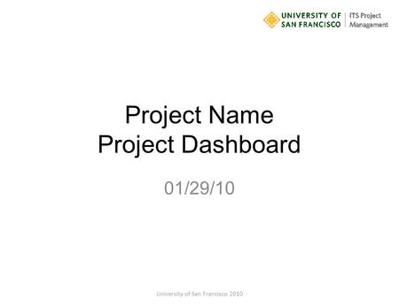 Project Name Project Dashboard 01/29/10 University of San Francisco 2010.