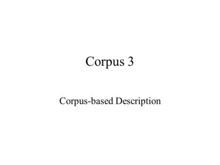 Corpus 3 Corpus-based Description. Aspects of corpus-based studies lexis, morphology, syntax and discourse. fig. 3.1 A classification of corpus-based.