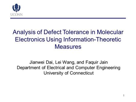 1 Jianwei Dai, Lei Wang, and Faquir Jain Department of Electrical and Computer Engineering University of Connecticut Analysis of Defect Tolerance in Molecular.