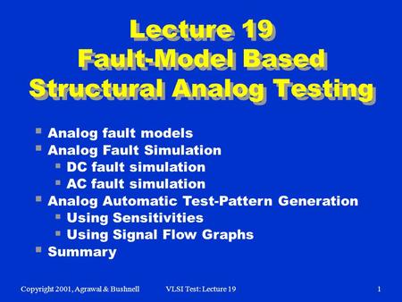 Copyright 2001, Agrawal & BushnellVLSI Test: Lecture 191 Lecture 19 Fault-Model Based Structural Analog Testing  Analog fault models  Analog Fault Simulation.