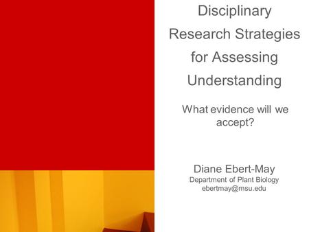 What evidence will we accept? Disciplinary Research Strategies for Assessing Understanding Diane Ebert-May Department of Plant Biology