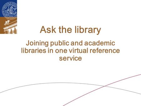 Ask the library Joining public and academic libraries in one virtual reference service.