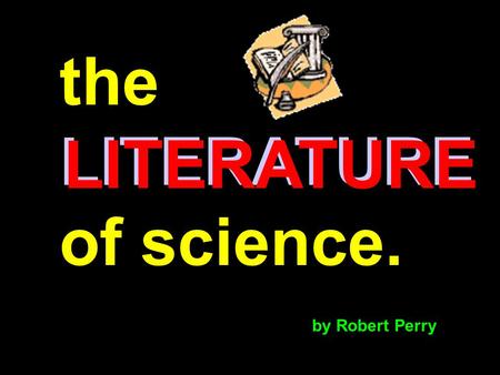 The LITERATURE of science. by Robert Perry LITERATURE.