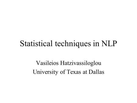 Statistical techniques in NLP Vasileios Hatzivassiloglou University of Texas at Dallas.