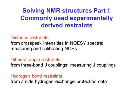 Solving NMR structures Part I: Commonly used experimentally derived restraints Distance restraints from crosspeak intensities in NOESY spectra; measuring.