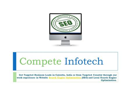 Compete Infotech Get Targeted Business Leads in Calcutta, India or from Targeted Country through our work experience in Website Search Engine Optimization.