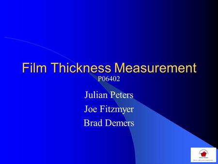 Film Thickness Measurement Julian Peters Joe Fitzmyer Brad Demers P06402.