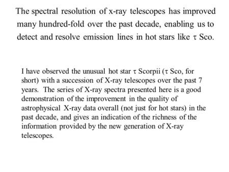 The spectral resolution of x-ray telescopes has improved many hundred-fold over the past decade, enabling us to detect and resolve emission lines in hot.