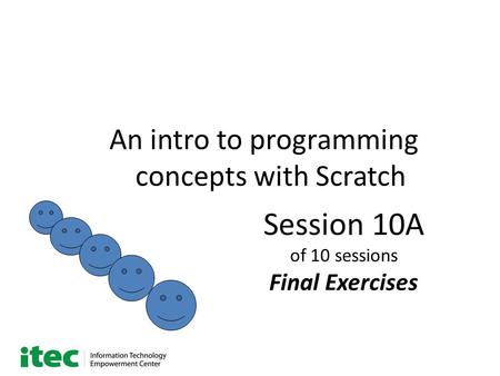 An intro to programming concepts with Scratch Session 10A of 10 sessions Final Exercises.