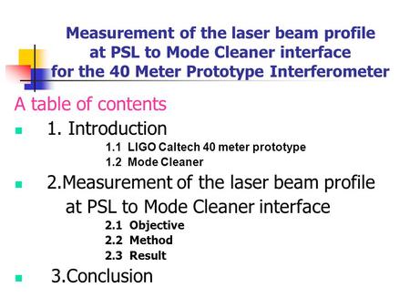 Measurement of the laser beam profile at PSL to Mode Cleaner interface for the 40 Meter Prototype Interferometer A table of contents 1. Introduction 1.1.