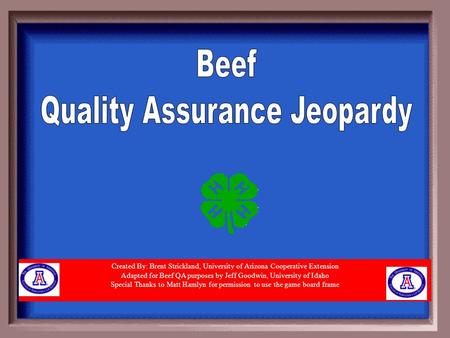 Created By: Brent Strickland, University of Arizona Cooperative Extension Adapted for Beef QA purposes by Jeff Goodwin, University of Idaho Special Thanks.