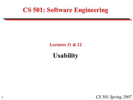 1 CS 501 Spring 2007 CS 501: Software Engineering Lectures 11 & 12 Usability.